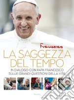 La saggezza del tempo: In dialogo con Papa Francesco sulle grandi questioni della vita. E-book. Formato EPUB ebook