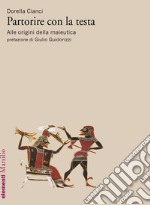 Partorire con la testa: Alle origini della maieutica. E-book. Formato EPUB ebook