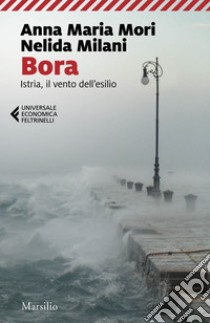 Bora: Istria, il vento dell'esilio. E-book. Formato EPUB ebook di Anna Maria Mori