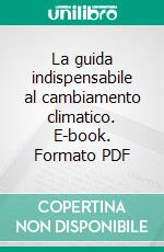 La guida indispensabile al cambiamento climatico. E-book. Formato PDF ebook