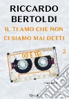 Il ti amo che non ci siamo mai detti (io e te). E-book. Formato EPUB ebook