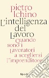 L'intelligenza del lavoro. E-book. Formato EPUB ebook di Pietro Ichino