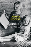 Figlie e ribelli. E-book. Formato EPUB ebook di Jessica Mitford