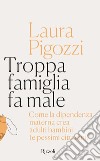 Troppa famiglia fa male. E-book. Formato EPUB ebook di Laura Pigozzi