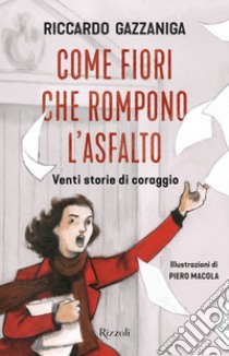 Come fiori che rompono l'asfalto. Venti storie di coraggio. E-book. Formato EPUB ebook di Riccardo Gazzaniga