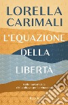 L'equazione della libertà. E-book. Formato EPUB ebook di Lorella Carimali