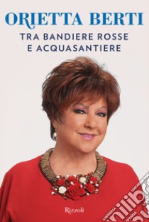 Tra bandiere rosse e acquasantiere. E-book. Formato EPUB ebook di Orietta Berti