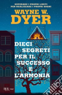 Dieci segreti per il successo e l'armonia. E-book. Formato EPUB ebook di Wayne W. Dyer