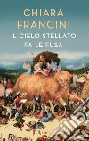 Il cielo stellato fa le fusa. E-book. Formato EPUB ebook di Chiara Francini