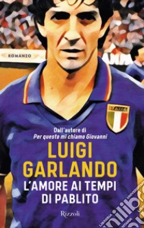 L'amore ai tempi di Pablito. E-book. Formato EPUB ebook di Luigi Garlando