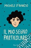 Il mio segno particolare. E-book. Formato EPUB ebook di Michele D'ignazio