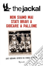 Non siamo mai stati bravi a giocare a pallone così abbiamo aperto un canale Youtube. E-book. Formato EPUB ebook