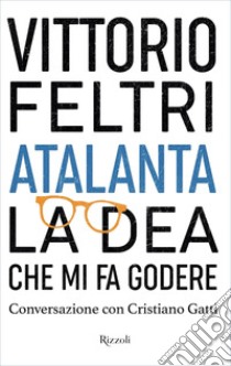 ATALANTA. LA DEA CHE MI FA GODERE. E-book. Formato EPUB ebook di Vittorio Feltri