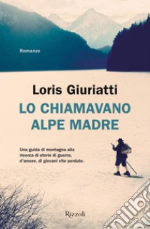 Lo chiamavano Alpe Madre. E-book. Formato EPUB ebook di Loris Giuriatti