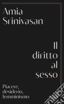 Il diritto al sesso. E-book. Formato EPUB ebook di Amia Srinivasan