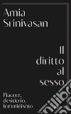 Il diritto al sesso. E-book. Formato EPUB ebook di Amia Srinivasan