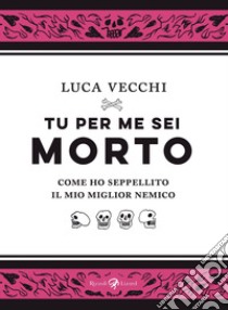 Tu per me sei morto. E-book. Formato EPUB ebook di Luca Vecchi