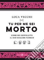 Tu per me sei morto. E-book. Formato EPUB ebook