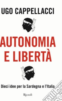 Autonomia e libertà. E-book. Formato EPUB ebook di Ugo Cappellacci