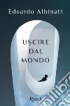 Uscire dal mondo. E-book. Formato EPUB ebook