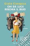 Chi dà luce rischia il buio. E-book. Formato EPUB ebook di Giulia Ciarapica