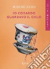 Io codardo guardavo il cielo. E-book. Formato EPUB ebook