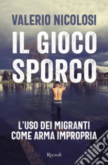 Il gioco sporco. L'uso dei migranti come arma impropria. E-book. Formato EPUB ebook di Valerio Nicolosi