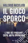 Il gioco sporco. L'uso dei migranti come arma impropria. E-book. Formato EPUB ebook di Valerio Nicolosi