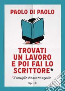 Trovati un lavoro e poi fai lo scrittore. E-book. Formato EPUB ebook di Paolo Di Paolo