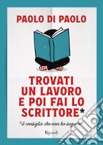 Trovati un lavoro e poi fai lo scrittore. E-book. Formato EPUB ebook