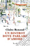 Un bistrot dove parlare d'amore. E-book. Formato EPUB ebook di Claire Renaud