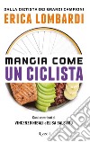 Mangia come un ciclista. E-book. Formato EPUB ebook di Erica Lombardi