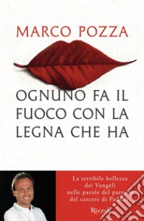 Ognuno fa il fuoco con la legna che ha. E-book. Formato EPUB ebook di Marco Pozza