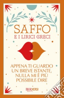 Appena ti guardo un breve istante, nulla mi è più possibile dire. E-book. Formato EPUB ebook di Saffo e i lirici greci