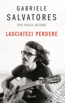 Lasciateci perdere. E-book. Formato EPUB ebook di Gabriele Salvatores