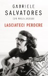 Lasciateci perdere. E-book. Formato EPUB ebook di Gabriele Salvatores