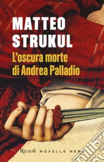 L'oscura morte di Andrea Palladio. E-book. Formato EPUB ebook di Matteo Strukul