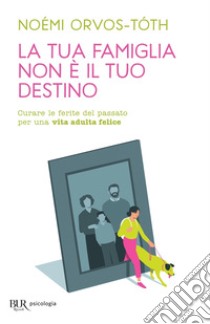 La tua famiglia non è il tuo destino. E-book. Formato EPUB ebook di Noémi Orvos -tóth