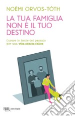 La tua famiglia non è il tuo destino. E-book. Formato EPUB ebook