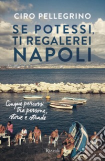 Se potessi, ti regalerei Napoli. E-book. Formato EPUB ebook di Ciro Pellegrino