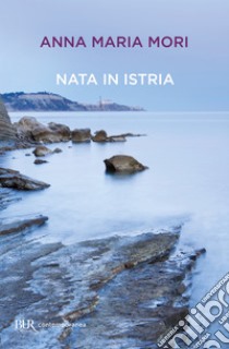 Nata in Istria. E-book. Formato EPUB ebook di Anna Maria Mori