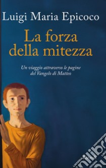 La forza della mitezza. E-book. Formato EPUB ebook di Luigi Maria Epicoco