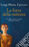 La forza della mitezza. E-book. Formato EPUB ebook di Luigi Maria Epicoco