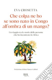 Che colpa ne ho se sono nato in Congo, all'ombra di un mango?. E-book. Formato EPUB ebook di Eva Crosetta