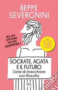 Socrate, Agata e il futuroL'arte di invecchiare con filosofia. E-book. Formato EPUB ebook