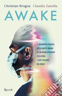 AwakeIl magnifico viaggio nella mente umana di un neurochirurgo che opera i suoi pazienti da svegli. E-book. Formato EPUB ebook