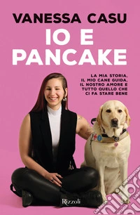 Io e PancakeLa mia storia, il mio cane guida, il nostro amore e tutto quello che ci fa stare bene. E-book. Formato EPUB ebook