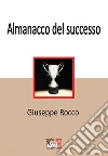 Almanacco del successo. E-book. Formato EPUB ebook di Giuseppe Rocco