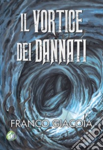 Il vortice dei dannati. E-book. Formato EPUB ebook di Franco Giacoia