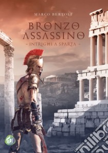 Bronzo assassinoIntrighi a Sparta. E-book. Formato EPUB ebook di Marco Bertoli